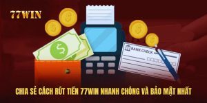 Rút Tiền 77win - Chia Sẻ Hướng Dẫn Mới Nhất Năm 2024