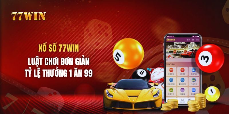 Xổ Số 77WIN - Luật Chơi Đơn Giản, Tỷ Lệ Thưởng 1 Ăn 99