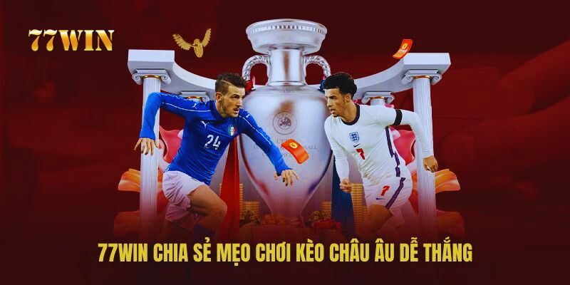 Chia sẻ mẹo chơi kèo Châu Âu dễ thắng từ 77win