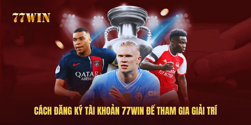 Hướng dẫn cách đăng ký tài khoản 77win để tham gia cá cược trực tuyến