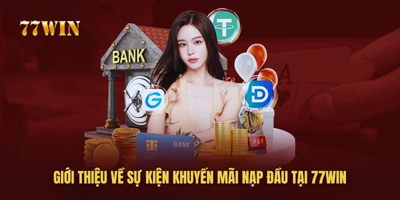 Khuyến mãi nạp đầu giúp hội viên 77win tăng vốn cược