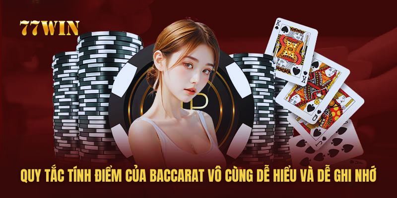 Quy tắc tính điểm của Baccarat vô cùng dễ hiểu và dễ ghi nhớ